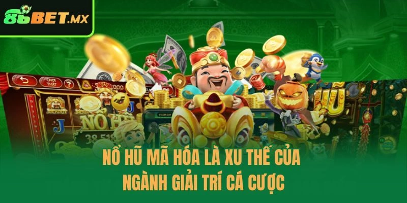 Nổ hũ mã hóa là xu thế của ngành giải trí cá cược
