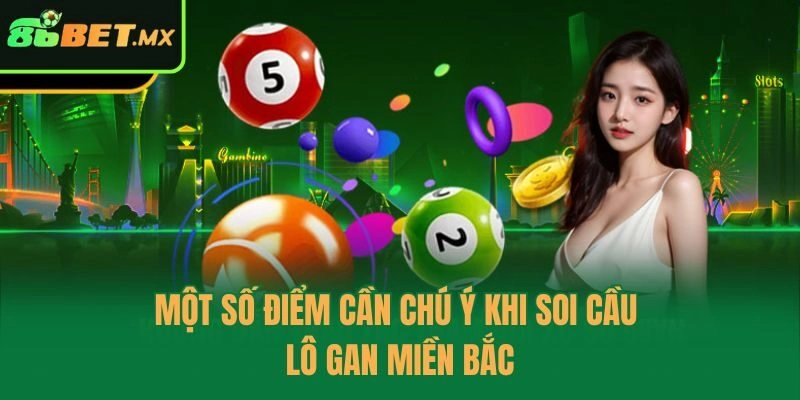 Một số điểm cần chú ý khi soi cầu lô gan miền Bắc