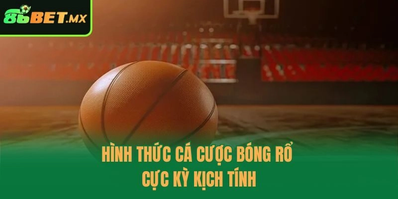 Hình thức cá cược bóng rổ cực kỳ kịch tính
