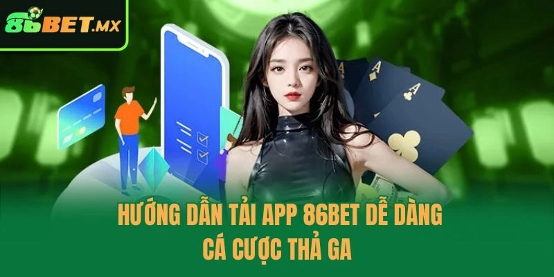 Hướng dẫn tải app 86bet dễ dàng, cá cược thả ga
