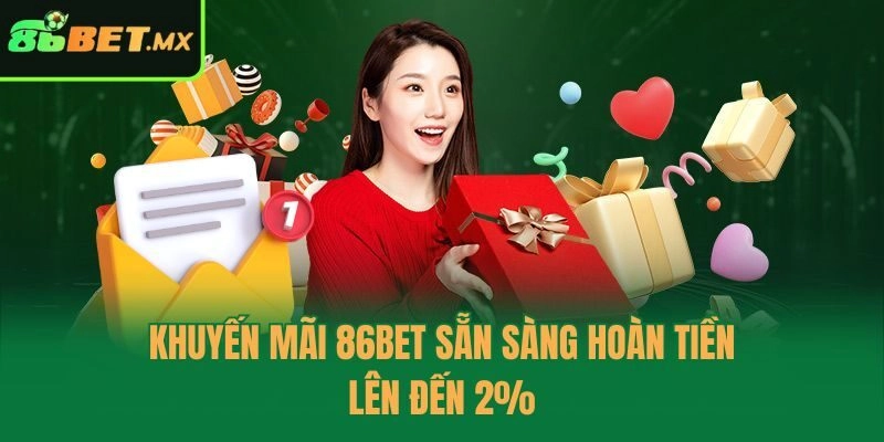 Khuyến mãi 86bet sẵn sàng hoàn tiền lên đến 2%