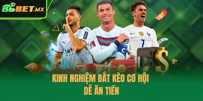 Kinh nghiệm bắt kèo cơ hội dễ ăn tiền