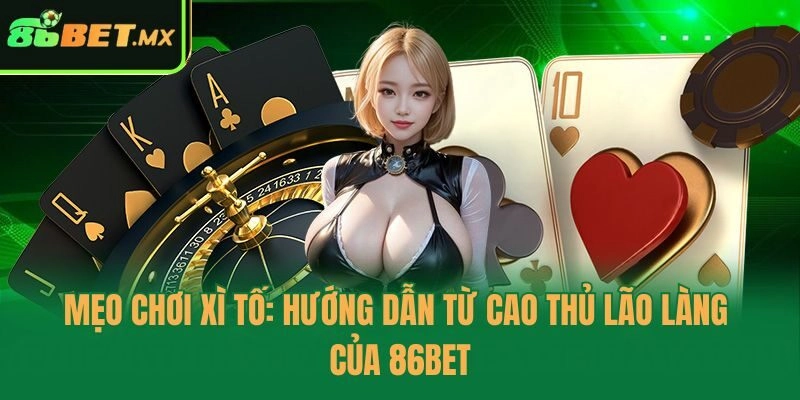 Mẹo Chơi Xì Tố: Hướng Dẫn Từ Cao Thủ Lão Làng Của 86bet