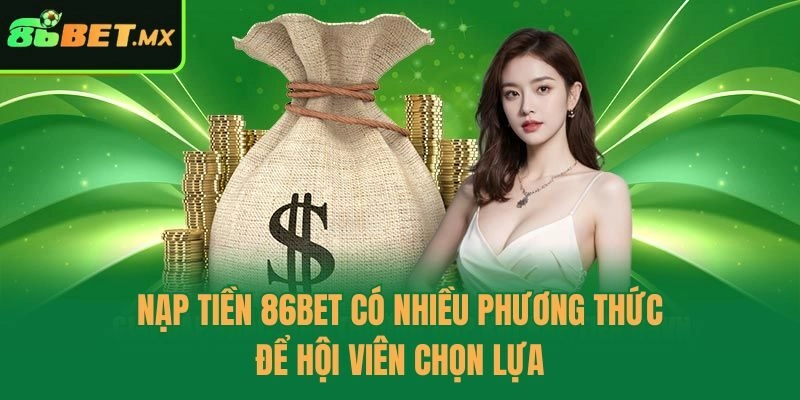 Nạp tiền 86bet có nhiều phương thức để hội viên chọn lựa