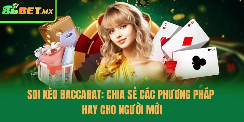 Soi Kèo Baccarat: Chia Sẻ Các Phương Pháp Hay Cho Người Mới